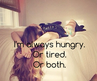 Im always hungry or tired or both