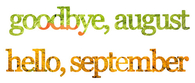 Goodbye August, hello september