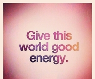 Give this world good energy