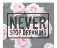 Never stop dreaming