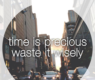 Time is precious