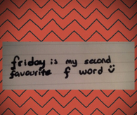 Friday is my second favorite f word