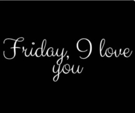 Friday, I love you