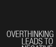 Overthinking leads to negative thoughts