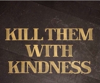 Kill Them With Kindness