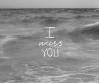 I miss you