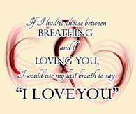 If I had to choose between breathing and loving you...