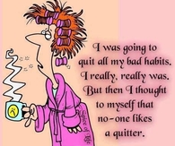 I was going to quite all  my bad habits...
