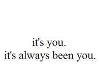 Its always been you