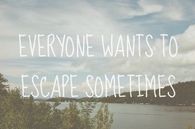 Everyone wants to escape sometimes