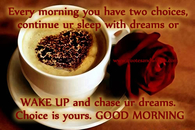 Every morning you have two choices....