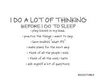 I do alot of thinking before I go to sleep