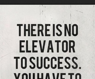 There is no elevator to success...