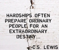 Hardships often prepare ordinary people for an  extraordinary destiny