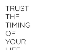 Trust the timing of your life