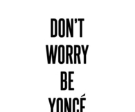 Dont worry, be yonce