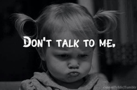 Dont talk to me