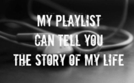 My playlist can tell you the story of my life