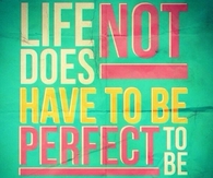 Life Does Not Have to Be Perfect