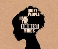 Quiet people have the loudest minds