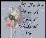 It's Friday Have a Great Weekend My Friend