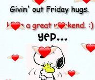 Giving out Friday Hugs Have a great weekend