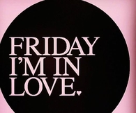 Friday I'm in Love