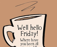 Well hello Friday, where have you been all my week