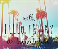 Hello Friday, its been awhile