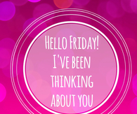 Hello Friday, ive been waiting for you