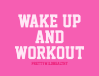 Wake up and workout