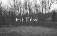 Im just tired
