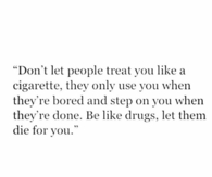 Dont Let People Treat You Like A Cigarette