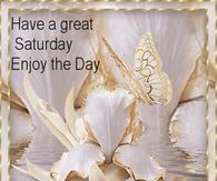 Have a great Saturday Enjoy the Day