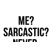 Me? Sarcastic? Never