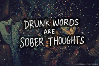 Drunk words are sober thoughts