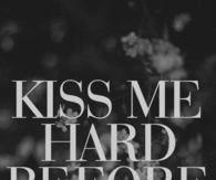 Kiss me hard before you go