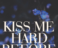 Kiss me hard before you go