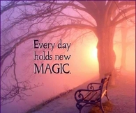 Every day holds new magic