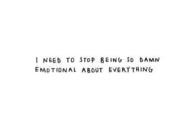 I need to stop being so damn emotional about everything
