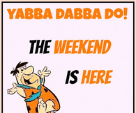 the weekend is here
