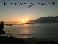 Life is what you make it