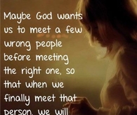 Maybe God wants us to meet a few wrong people