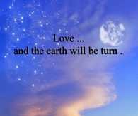 Love and the earth will be turn