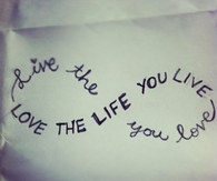 Love the life you live