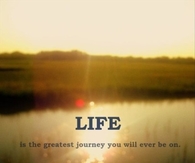 Life is the greatest journey