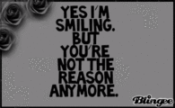 YES I'M SMILING. BUT YOU'RE NOT THE REASON ANYMORE