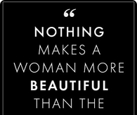 Nothing makes a woman more beautiful than the belief that she is beautiful
