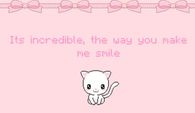 It's incredible the way you make me smile