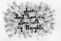 please dont leave me alone with my thoughts
